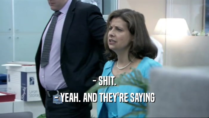- SHIT. - YEAH. AND THEY'RE SAYING 