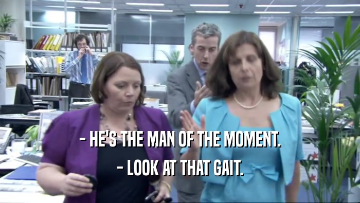 - HE'S THE MAN OF THE MOMENT. - LOOK AT THAT GAIT. 