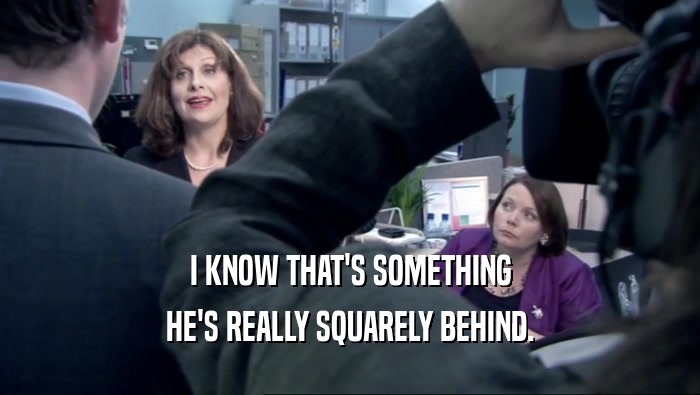 I KNOW THAT'S SOMETHING HE'S REALLY SQUARELY BEHIND. 
