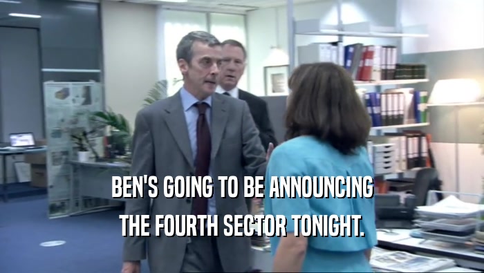 BEN'S GOING TO BE ANNOUNCING THE FOURTH SECTOR TONIGHT. 