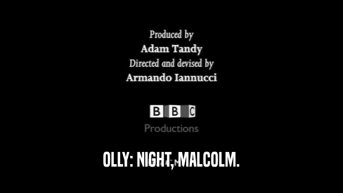 OLLY: NIGHT, MALCOLM.  