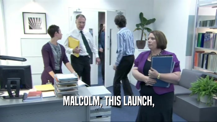 MALCOLM, THIS LAUNCH,  