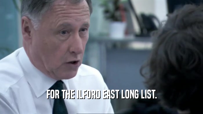 FOR THE ILFORD EAST LONG LIST.  