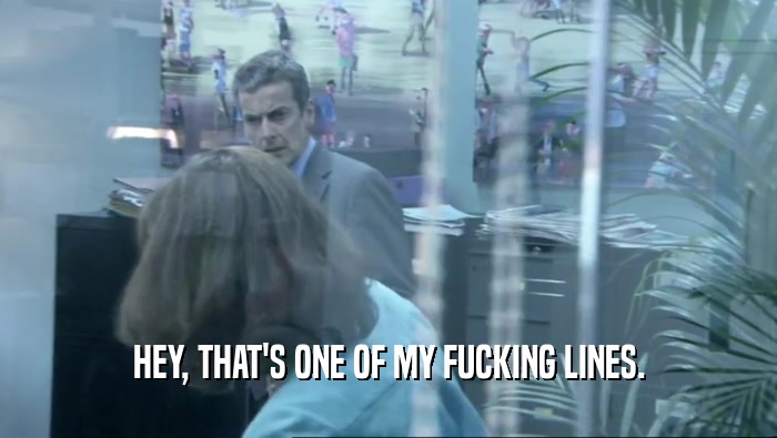 HEY, THAT'S ONE OF MY FUCKING LINES.  