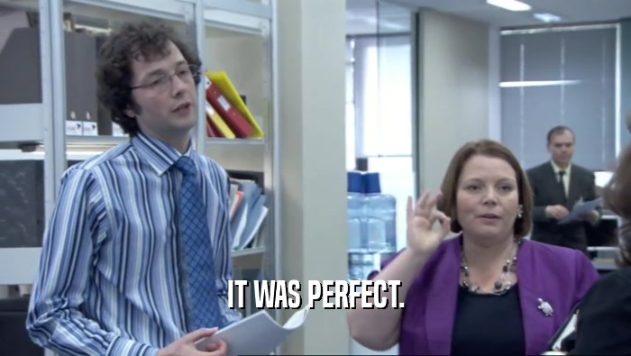 IT WAS PERFECT.  