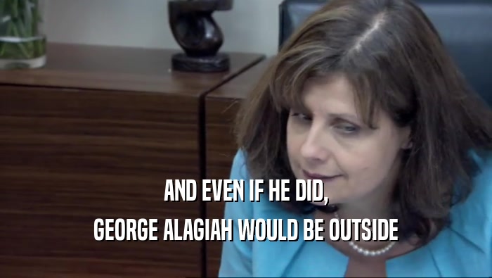 AND EVEN IF HE DID, GEORGE ALAGIAH WOULD BE OUTSIDE 