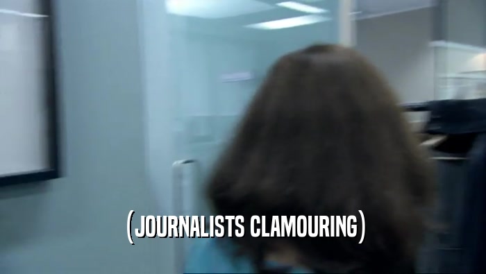 (JOURNALISTS CLAMOURING)  