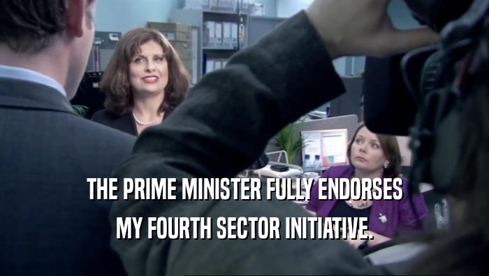 THE PRIME MINISTER FULLY ENDORSES MY FOURTH SECTOR INITIATIVE. 