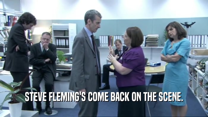 STEVE FLEMING'S COME BACK ON THE SCENE.  