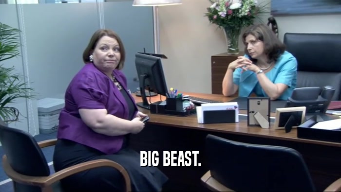 BIG BEAST.  