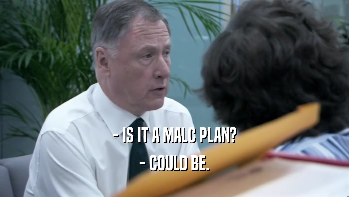 - IS IT A MALC PLAN?
 - COULD BE.
 
