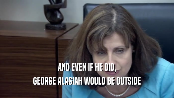 AND EVEN IF HE DID, GEORGE ALAGIAH WOULD BE OUTSIDE 