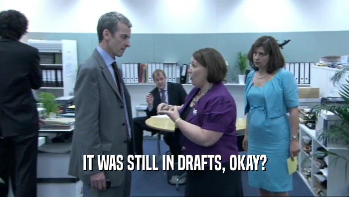 IT WAS STILL IN DRAFTS, OKAY?  