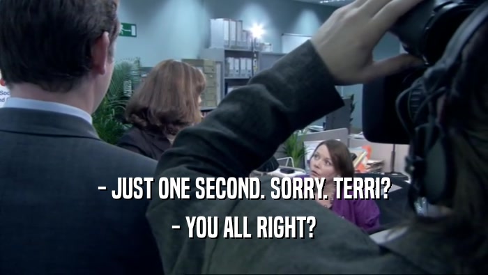 - JUST ONE SECOND. SORRY. TERRI? - YOU ALL RIGHT? 