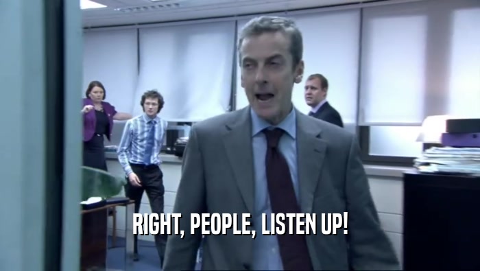 RIGHT, PEOPLE, LISTEN UP!  