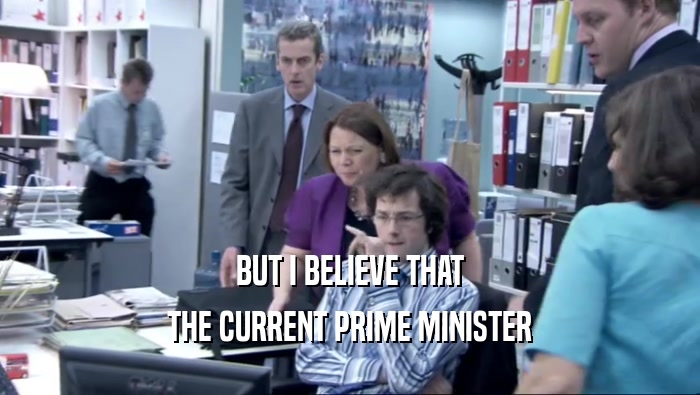 BUT I BELIEVE THAT THE CURRENT PRIME MINISTER 