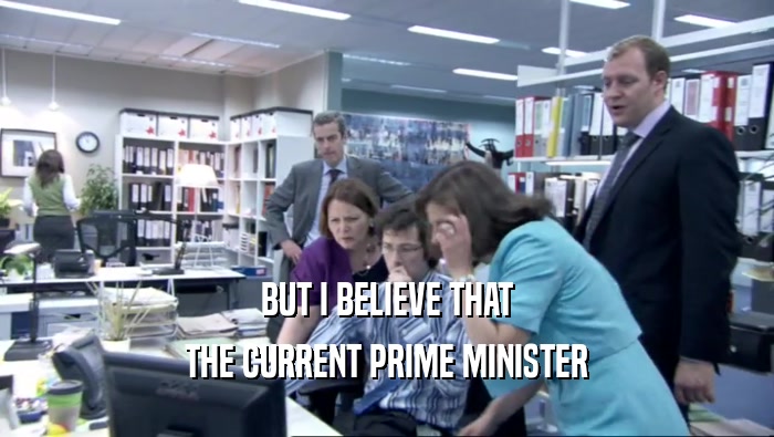BUT I BELIEVE THAT THE CURRENT PRIME MINISTER 