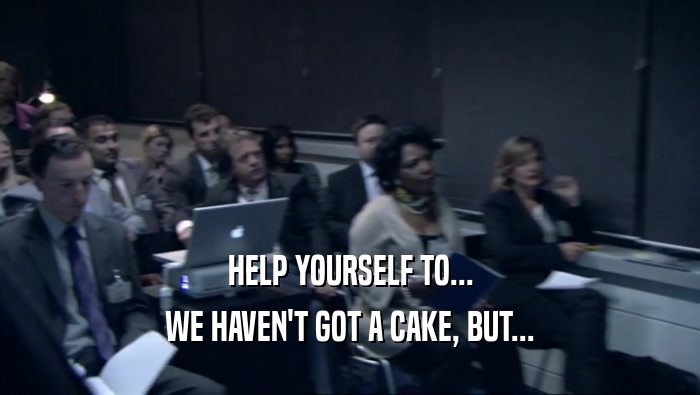 HELP YOURSELF TO... WE HAVEN'T GOT A CAKE, BUT... 