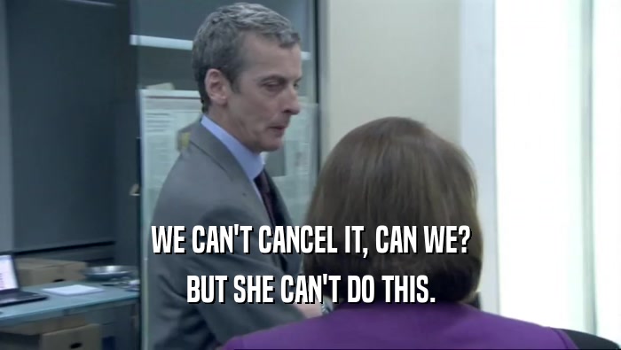 WE CAN'T CANCEL IT, CAN WE? BUT SHE CAN'T DO THIS. 