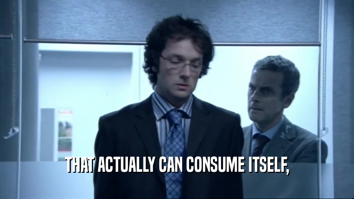 THAT ACTUALLY CAN CONSUME ITSELF,  
