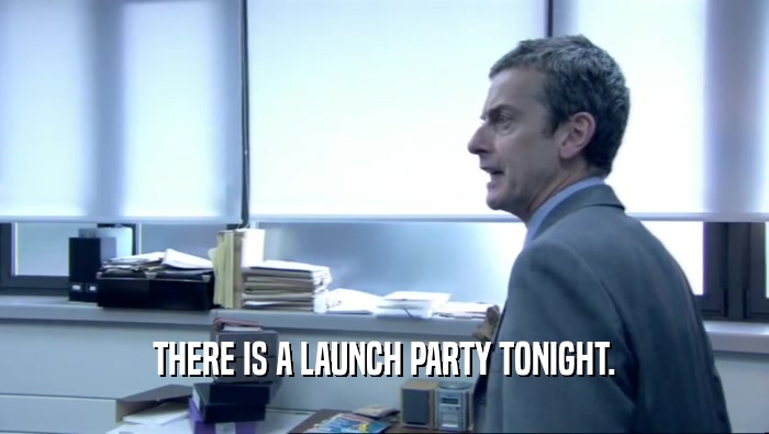 THERE IS A LAUNCH PARTY TONIGHT.  