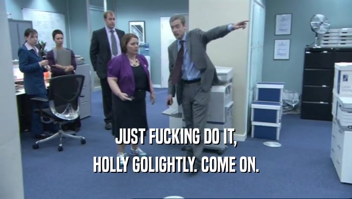 JUST FUCKING DO IT, HOLLY GOLIGHTLY. COME ON. 