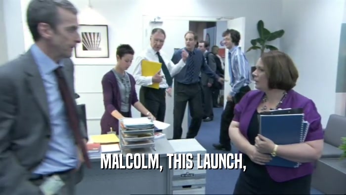 MALCOLM, THIS LAUNCH,  
