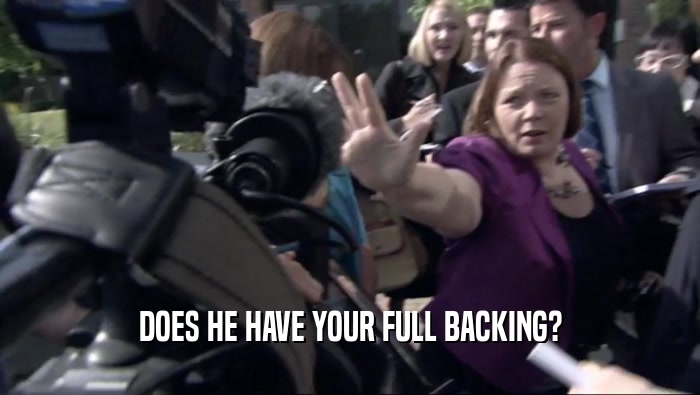 DOES HE HAVE YOUR FULL BACKING?  
