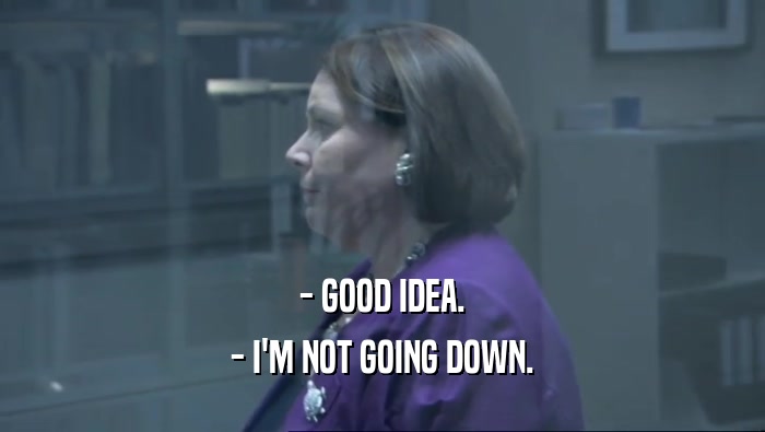 - GOOD IDEA. - I'M NOT GOING DOWN. 