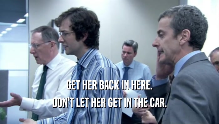 GET HER BACK IN HERE. DON'T LET HER GET IN THE CAR. 