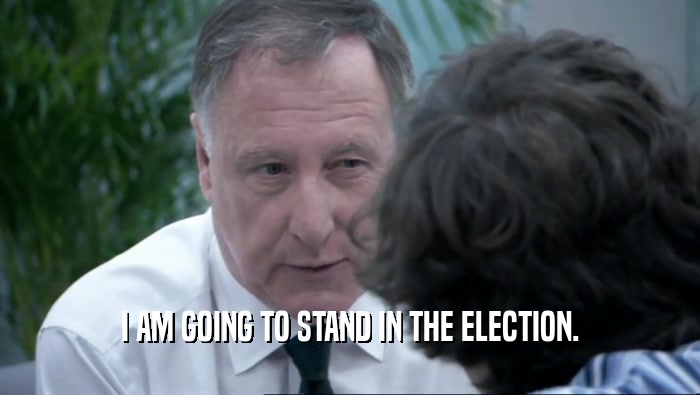 I AM GOING TO STAND IN THE ELECTION.  