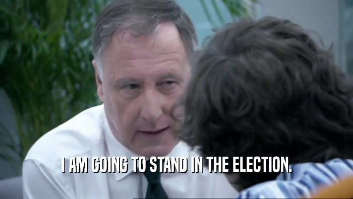 I AM GOING TO STAND IN THE ELECTION.  