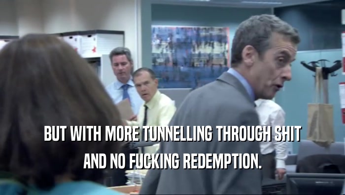 BUT WITH MORE TUNNELLING THROUGH SHIT AND NO FUCKING REDEMPTION. 