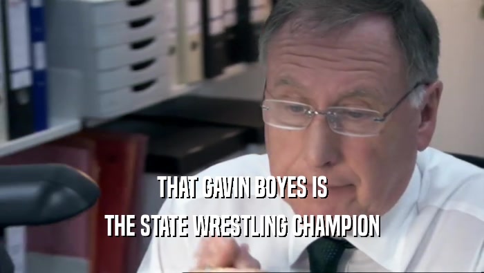 THAT GAVIN BOYES IS THE STATE WRESTLING CHAMPION 