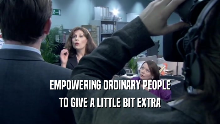 EMPOWERING ORDINARY PEOPLE TO GIVE A LITTLE BIT EXTRA 