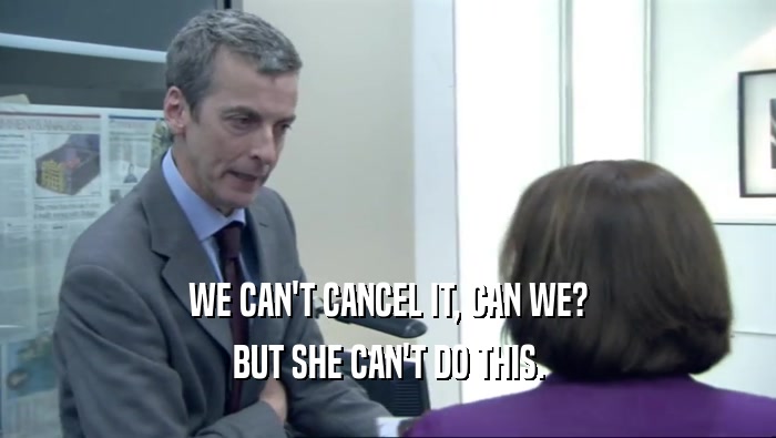 WE CAN'T CANCEL IT, CAN WE? BUT SHE CAN'T DO THIS. 