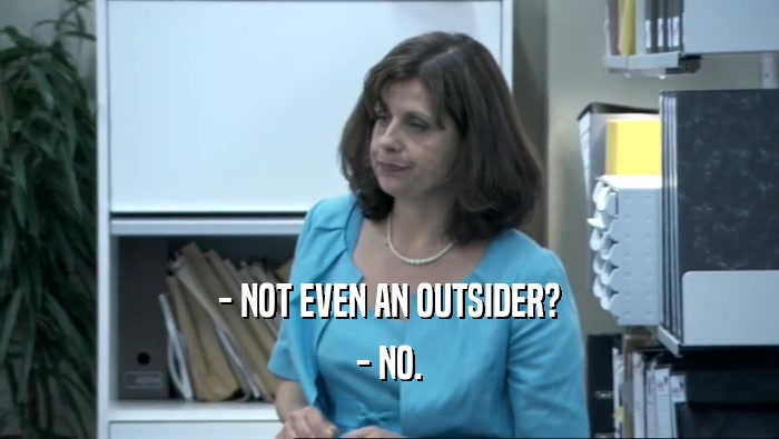 - NOT EVEN AN OUTSIDER? - NO. 