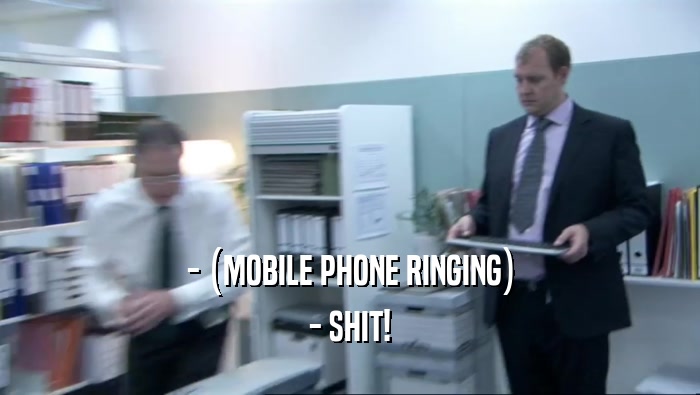 - (MOBILE PHONE RINGING) - SHIT! 