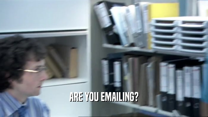 ARE YOU EMAILING?  