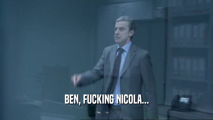 BEN, FUCKING NICOLA...  