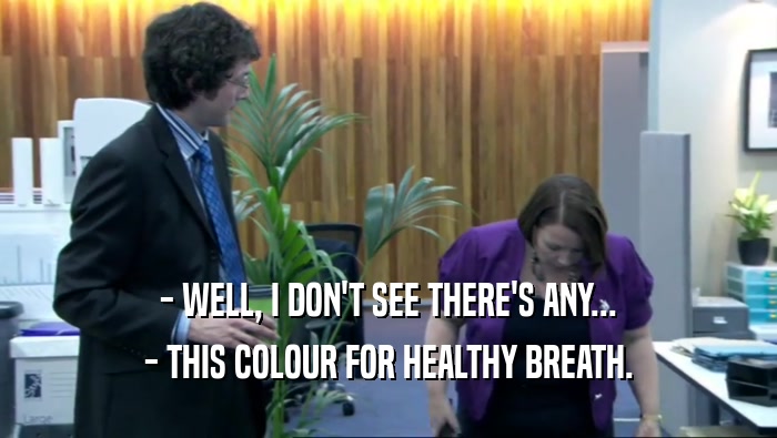 - WELL, I DON'T SEE THERE'S ANY... - THIS COLOUR FOR HEALTHY BREATH. 