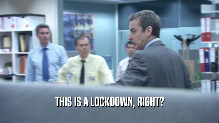 THIS IS A LOCKDOWN, RIGHT?  