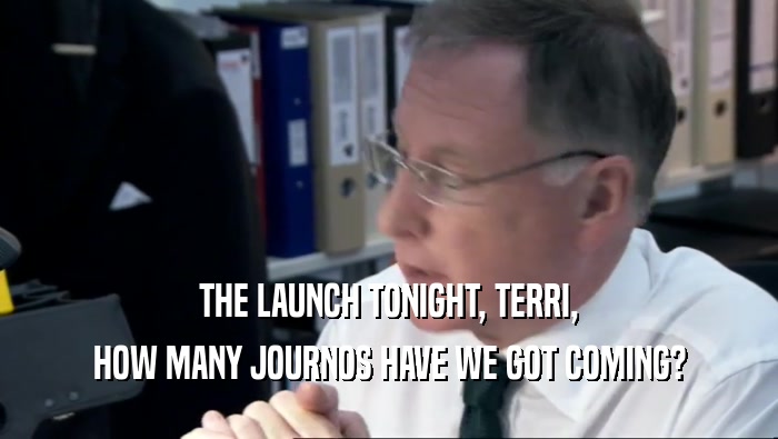 THE LAUNCH TONIGHT, TERRI, HOW MANY JOURNOS HAVE WE GOT COMING? 