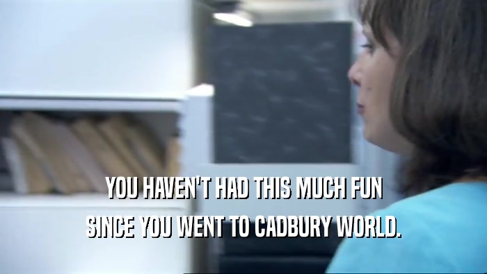 YOU HAVEN'T HAD THIS MUCH FUN SINCE YOU WENT TO CADBURY WORLD. 