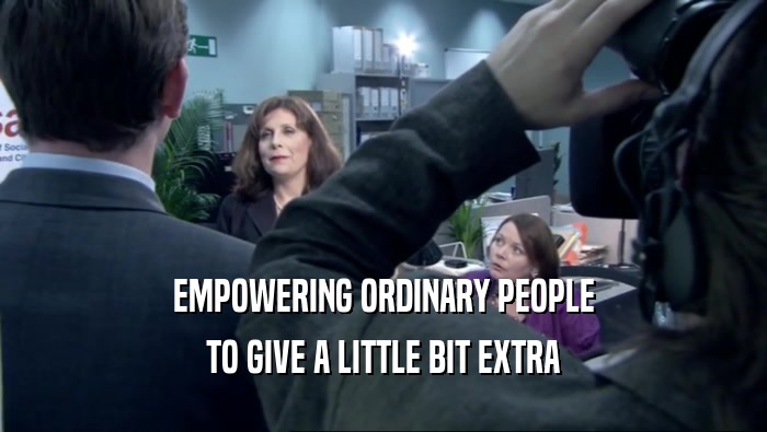 EMPOWERING ORDINARY PEOPLE TO GIVE A LITTLE BIT EXTRA 