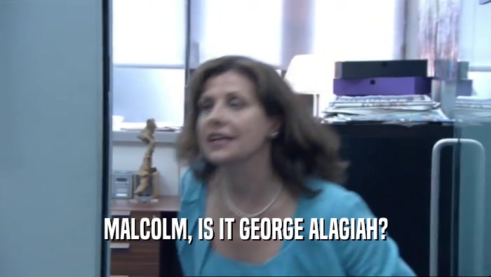 MALCOLM, IS IT GEORGE ALAGIAH?  
