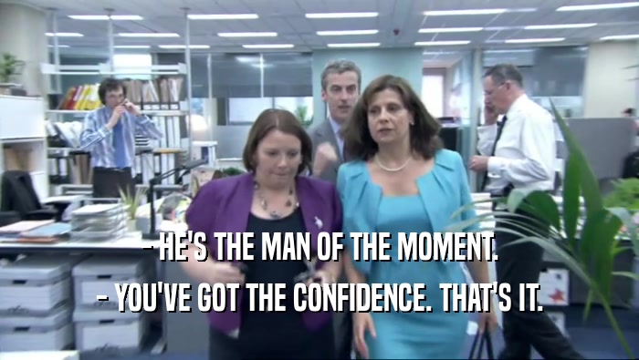 - HE'S THE MAN OF THE MOMENT. - YOU'VE GOT THE CONFIDENCE. THAT'S IT. 