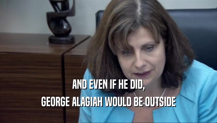 AND EVEN IF HE DID, GEORGE ALAGIAH WOULD BE OUTSIDE 