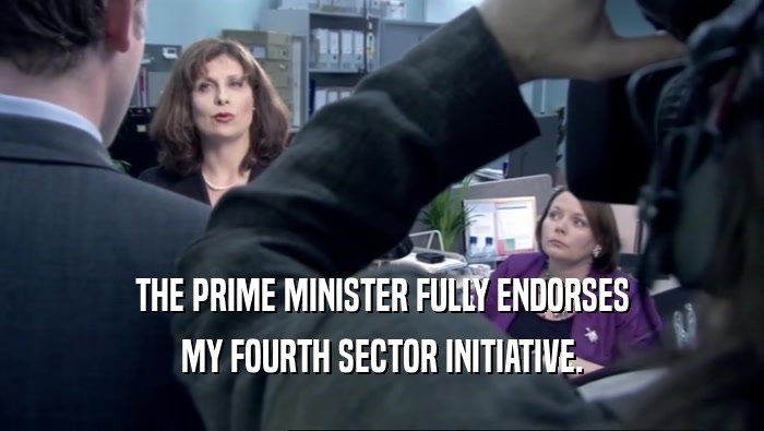 THE PRIME MINISTER FULLY ENDORSES MY FOURTH SECTOR INITIATIVE. 