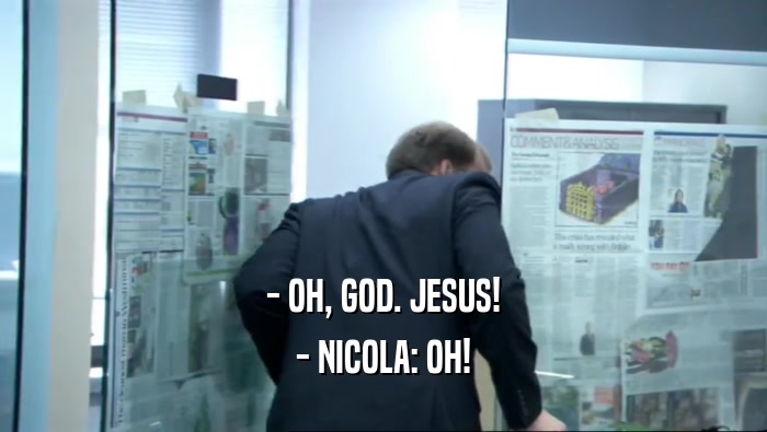 - OH, GOD. JESUS! - NICOLA: OH! 